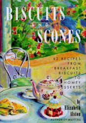 book cover of Biscuits and Scones : 62 Recipes from Breakfast Biscuits to Homey Desserts by Elizabeth Alston