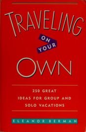 book cover of Traveling on your own : 250 great ideas for group and solo vacations by Eleanor Berman