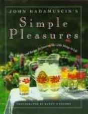 book cover of John Hadamuscin's simple pleasures : 101 thoughts and recipes for savoring the little things in life by John Hadamuscin