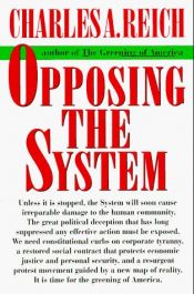 book cover of Opposing the system by Charles A. Reich