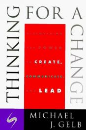 book cover of Thinking for a Change: Discovering Power to Create, Communicate and Lead by Michael J. Gelb