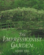 book cover of THE IMPRESSIONIST GARDEN Ideas and Inspiration from the Paintings and Gardens of by Derek Fell