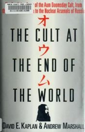 book cover of Cult at the End of the World, The: The Terrifying Story of the Aum Doomsday Cult, from the Subways of Tokyo to the Nuclear Arsenals of Russia by David K. Kaplan
