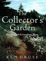 book cover of The Collector's Garden: Designing with Extraordinary Plants by Ken Druse