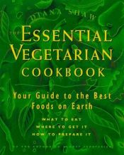 book cover of The Essential Vegetarian Cookbook: Your Guide to the Best Foods on Earth: What to Eat, Where to Get It, How to Prepare It by Diana Shaw