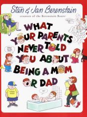 book cover of What Your Parents Never Told You about Being a Mom or Dad by Stan Berenstain