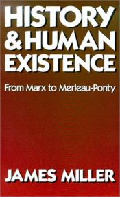 book cover of History and human existence : from Marx to Merleau-Ponty by James Miller