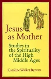 book cover of Jesus as mother studies in the spirituality of the High Middle Ages by Bynum