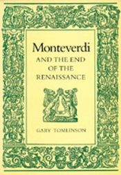 book cover of Monteverdi and the End of the Renaissance by Gary Tomlinson