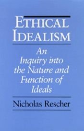 book cover of Ethical Idealism: An Inquiry into the Nature and Function of Ideals by Nicholas Rescher