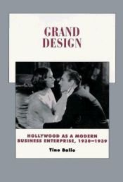 book cover of Grand Design: Hollywood as a Modern Business Enterprise, 1930-1939 (History of the American Cinema , No 5) by Tino T. Balio