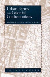 book cover of Urban Forms and Colonial Confrontations: Algiers Under French Rule by Zeynep Celik