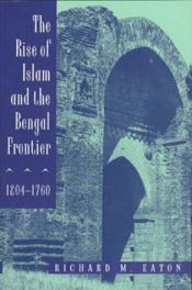 book cover of The Rise of Islam and the Bengal Frontier, 1204-1760 by Richard M. Eaton