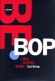 book cover of The Birth of Bebop: A Social and Musical History by Scott DeVeaux