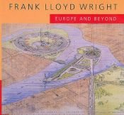 book cover of Frank Lloyd Wright: Europe and Beyond (An Ahmanson Murphy Fine Arts Book) by anthony alofsin