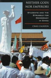 book cover of Neither Gods Nor Emperors : Students and the Struggle for Democracy in China by Craig J. Calhoun