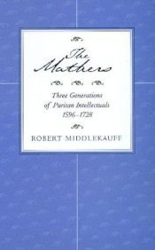 book cover of The Mathers: Three Generations of Puritan Intellectuals 1596-1728 by Robert Middlekauff