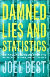 book cover of Damned Lies and Statistics: Untangling Numbers from the Media, Politicians, and Activists by Joel Best