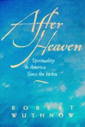 book cover of After heaven : spirituality in America since the 1950s by Robert Wuthnow