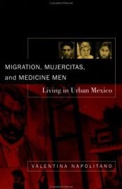 book cover of Migration, Mujercitas, and Medicine Men: Living in Urban Mexico by Valentina Napolitano