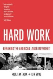 book cover of Hard Work: Remaking the American Labor Movement by Kim Voss|Rick Fantasia