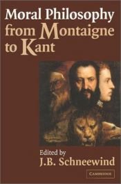 book cover of Moral Philosophy from Montaigne to Kant by J. B. Schneewind