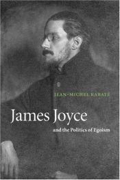 book cover of James Joyce and the politics of egoism by Jean-Michel Rabaté