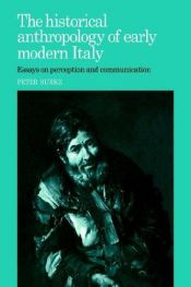 book cover of The historical anthropology of early modern Italy : essays on perception and communication by Πίτερ Μπουρκ
