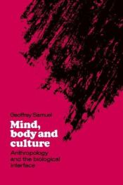 book cover of Mind, body, and culture : anthropology and the biological interface by Geoffrey Samuel