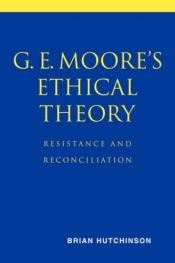 book cover of G. E. Moore's Ethical Theory: Resistance and Reconciliation by Brian Hutchinson