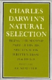 book cover of Charles Darwin's Natural Selection: Being the Second Part of his Big Species Book Written from 1856 to 1858 by Charles Darwin