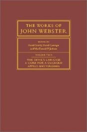 book cover of The works of John Webster : an old-spelling critical edition. Vol. 1, The white devil ; [and] The duchess of Malfi by John Webster