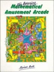 book cover of The amazing mathematical amusement arcade by Brian Bolt