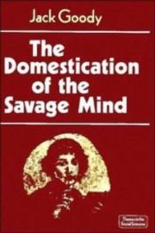 book cover of The domestication of the savage mind by Jack Goody