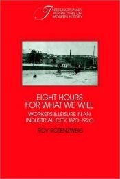 book cover of Eight Hours for What We Will: Workers and Leisure in an Industrial City, 1870-1920 (Interdisciplinary Perspectives on Modern History) by Roy Rosenzweig