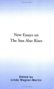 book cover of New Essays on The Sun Also Rises (The American Novel) by Arnold E. Davidson|Cathy N. Davidson|John W. Aldridge|Linda Wagner-Martin|Martin Linda Wagner|Michael Shane Reynolds|Scott Donaldson|Wendy Martin