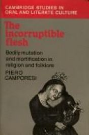 book cover of The Incorruptible Flesh (Cambridge Studies in Oral and Literate Culture) by Piero Camporesi