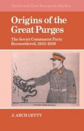book cover of Origins of the Great Purges : The Soviet Communist Party Reconsidered, 1933-1938 (Cambridge Russian, Soviet and Post-Sov by J. Arch Getty