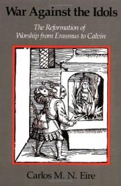 book cover of War Against Idols: The Reformation of Worship from Erasmus to Calvin by Carlos Eire