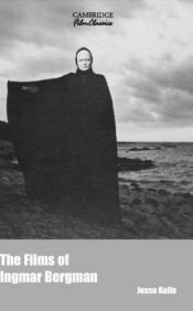 book cover of The Films of Ingmar Bergman (Cambridge Film Classics) by Jesse Kalin