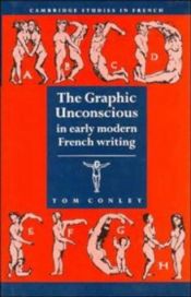 book cover of The Graphic Unconscious in Early Modern French Writing by Tom Conley