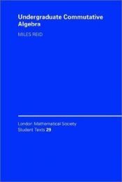 book cover of Undergraduate Commutative Algebra (London Mathematical Society Student Texts) by Reid Miles