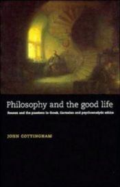 book cover of Philosophy and the Good Life: Reason and the Passions in Greek, Cartesian and Psychoanalytic Ethics by John Cottingham