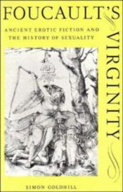 book cover of Foucault's virginity : ancient erotic fiction and the history of sexuality by Simon Goldhill