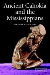 book cover of Ancient Cahokia and the Mississippians by Timothy R. Pauketat