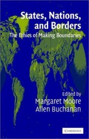 book cover of States, nations, and borders : the ethics of making boundaries by Allen Buchanan