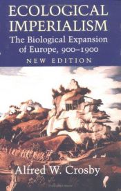 book cover of Ecological Imperialism: The Biological Expansion of Europe, 900-1900 by Alfred W. Crosby