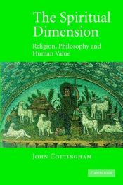 book cover of The spiritual dimension : religion, philosophy, and human value by John Cottingham