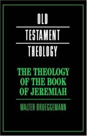 book cover of The Theology of the Book of Jeremiah (Old Testament Theology) by Walter Brueggemann