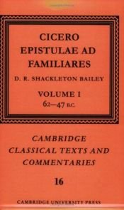 book cover of Cicero: Epistulae ad Familiares: Volume 1, 62-47 B.C. (Cambridge Classical Texts and Commentaries) by Cicero